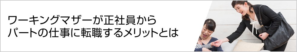 フィールドJOBサーチ｜ワーキングマザーが正社員からパートの仕事に転職するメリットとは